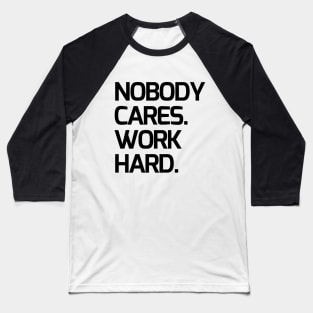 Nobody cares, work hard Baseball T-Shirt